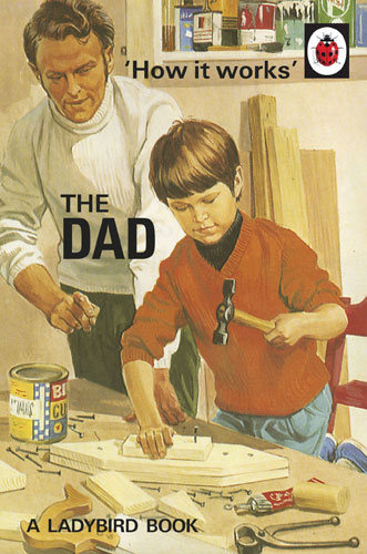 How it Works: The Dad (Ladybirds for Grown-Ups) by Jason Hazeley and Joel Morris