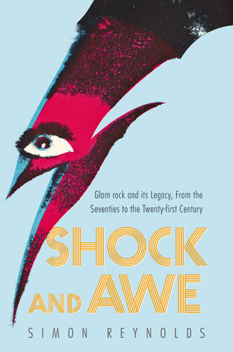Shock and Awe: Glam Rock and Its Legacy, from the Seventies to the Twenty-First Century by Simon Reynolds