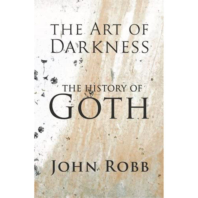 The Art of Darkness: The History of Goth by John Robb